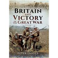 Britain and Victory in the Great War by Liddle, Peter, 9781473891616