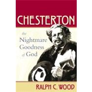 Chesterton : The Nightmare Goodness of God by Wood, Ralph C., 9781602581616