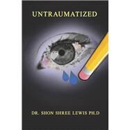UnTraumatized by Lewis, Dr. Shon Shree, 9781667861616