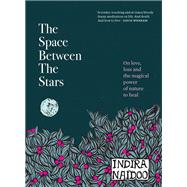 The Space Between the Stars On love, loss and the magical power of nature to heal by Naidoo, Indira, 9781922351616