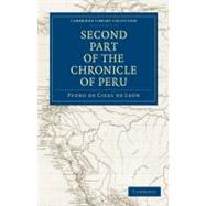 Second Part of the Chronicle of Peru by De Cieza De Leon, Pedro; Markham, Clements Robert, Sir, 9781108011617