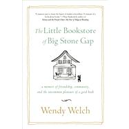 The Little Bookstore of Big Stone Gap A Memoir of Friendship, Community, and the Uncommon Pleasure of a Good Book by Welch, Wendy, 9781250031617