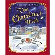 One Christmas Wish by Rundell, Katherine; Sutton, Emily, 9781481491617