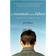 The Mountain and the Fathers Growing Up in the Big Dry by Wilkins, Joe, 9781619021617