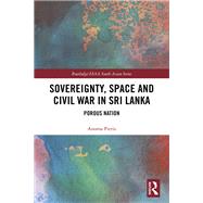 Sovereignty, Space and Civil War in Sri Lanka: Porous Nation by Pieris; Anoma, 9780815371618