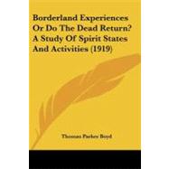 Borderland Experiences or Do the Dead Return? a Study of Spirit States and Activities by Boyd, Thomas Parker, 9781104041618