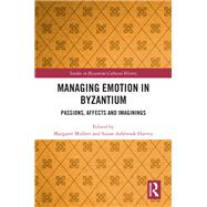 Managing Emotion in Byzantium: Passions, Affects and Imaginings by Mullett; Margaret, 9781138561618