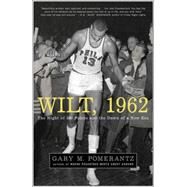 Wilt, 1962 The Night of 100 Points and the Dawn of a New Era by POMERANTZ, GARY M., 9781400051618