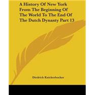 A History Of New York From The Beginning Of The World To The End Of The Dutch Dynasty by Knickerbocker, Diedrich, 9781419101618