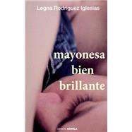 Mayonesa Bien Brillante by Iglesias, Legna Rodrguez; Hypermedia Ediciones, 9781523811618