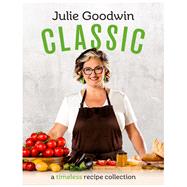 Classic a timeless recipe collection by Goodwin, Julie, 9781761341618