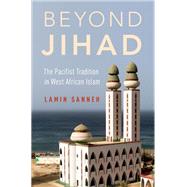 Beyond Jihad The Pacifist Tradition in West African Islam by Sanneh, Lamin, 9780199351619