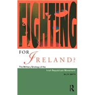 Fighting for Ireland?: The Military Strategy of the Irish Republican Movement by Smith,M.L.R., 9780415091619