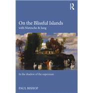 On the Blissful Islands with Nietzsche & Jung: In the shadow of the superman by Bishop; Paul, 9781138791619