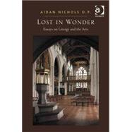 Lost in Wonder: Essays on Liturgy and the Arts by P.,Aidan Nichols O., 9781409431619