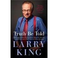 Truth Be Told Off the Record about Favorite Guests, Memorable Moments, Funniest Jokes, and a Half Century of Asking Questions by King, Larry, 9781602861619