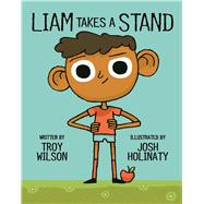 Liam Takes a Stand by Wilson, Troy; Holinaty, Josh, 9781771471619