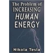The Problem of Increasing Human Energy by Tesla, Nikola, 9789561001619
