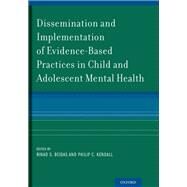 Dissemination and Implementation of Evidence-Based Practices in Child and Adolescent Mental Health by Beidas, Rinad S.; Kendall, Philip C., 9780199311620