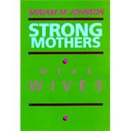 Strong Mothers, Weak Wives by Johnson, Miriam M., 9780520061620
