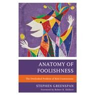 Anatomy of Foolishness The Overlooked Problem of Risk-Unawareness by Greenspan, Stephen; Shilkret, Robert B., 9780761871620