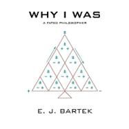 Why I Was : A Fated Philosopher by Bartek, Edward, 9781426911620