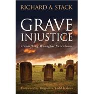 Grave Injustice: Unearthing Wrongful Executions by Stack, Richard A.; Jealous, Benjamin Todd, 9781612341620