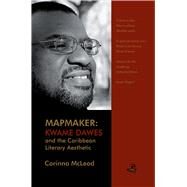 Mapmaker: Kwame Dawes and the Caribbean Literary Aesthetic by McLeod, Corinna, 9781845231620