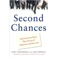 Second Chances Top Executives Share Their Stories of Addiction & Recovery by Stromberg, Gary; Merrill, Jane, 9780071591621