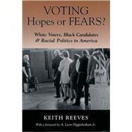 Voting Hopes or Fears? White Voters, Black Candidates, and Racial Politics in America by Reeves, Keith, 9780195101621