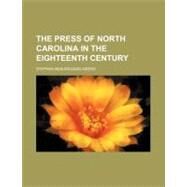 The Press of North Carolina in the Eighteenth Century by Weeks, Stephen Beauregard, 9780217281621