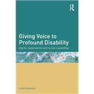 Giving Voice to Profound Disability: Dignity, dependence and human capabilities by Vorhaus; John, 9780415731621