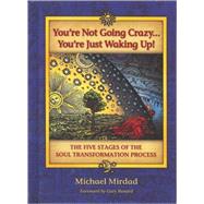 You're Not Going Crazy... You're Just Waking Up! : The Five Stages of the Soul Transformation Process by Mirdad, Michael, 9780974021621