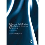 Holism and the Cultivation of Excellence in Sports and Performance: Skillful Striving by Ilundain-Agurruza; Jesus, 9781138671621