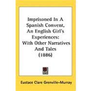 Imprisoned in a Spanish Convent, an English Girl's Experiences : With Other Narratives and Tales (1886) by Grenville-murray, Eustace Clare, 9781437271621