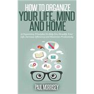 How to Organize Your Life, Mind and Home by Morrisey, Paul, 9781503121621