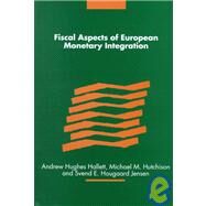 Fiscal Aspects of European Monetary Integration by Edited by Andrew Hughes Hallett , Michael M. Hutchison , Svend E. Hougaard Jensen, 9780521651622