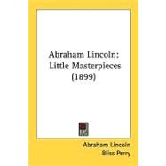 Abraham Lincoln : Little Masterpieces (1899) by Lincoln, Abraham; Perry, Bliss, 9780548861622