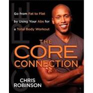 The Core Connection Go from Fat to Flat by Using Your Abs for a Total by Robinson, Chris, 9781451641622