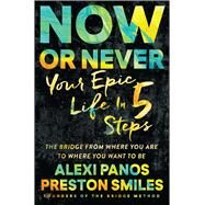 Now or Never Your Epic Life in 5 Steps by Panos, Alexi; Smiles, Preston, 9781501131622