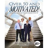 Over 50 and Motivated A Job Search Book for Job Seekers Over 50 by Howard, Brian E, 9781608081622