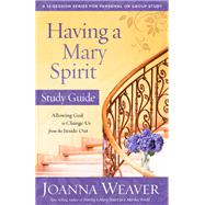 Having a Mary Spirit Study Guide Allowing God to Change Us from the Inside Out by WEAVER, JOANNA, 9780307731623