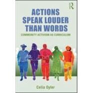 Actions Speak Louder than Words: Community Activism as Curriculum by Oyler; Celia, 9780415881623
