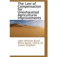The Law of Compensation for Unexhausted Agricultural Improvements by Willis-Bund, John William Bu, 9780559291623