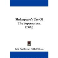 Shakespeare's Use of the Supernatural by Gibson, John Paul Stewart Riddell, 9781104201623