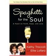 Spaghetti for the Soul A Feast of Faith, Hope and Love by Troccoli, Kathy; Lofaro, Ellie, 9781400071623