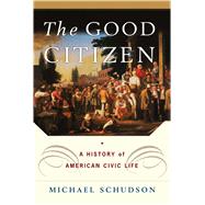 The Good Citizen A History of American CIVIC Life by Schudson, Michael, 9781451631623