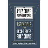 Preaching for the Rest of Us Essentials for Text-Driven Preaching by Gallaty, Robby; Smith, Steven W., 9781462761623
