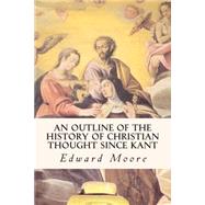 An Outline of the History of Christian Thought Since Kant by Moore, Edward, 9781508461623