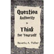 Question Authority; Think for Yourself by Potter, Beverly A.; Estren, Mark James, 9781579511623